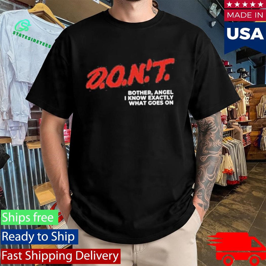 Don’t Bother Angel I Know Exactly What Goes On Shirt