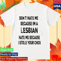 Don’t Hate Me Because Im A Lesbian Hate Me Because I Stole Your Chick Shirt