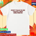 Don’t Talk To Me I Have A Hot Girlfriend Shirt
