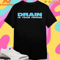 Drain Is Your Friend 2026 Shirts