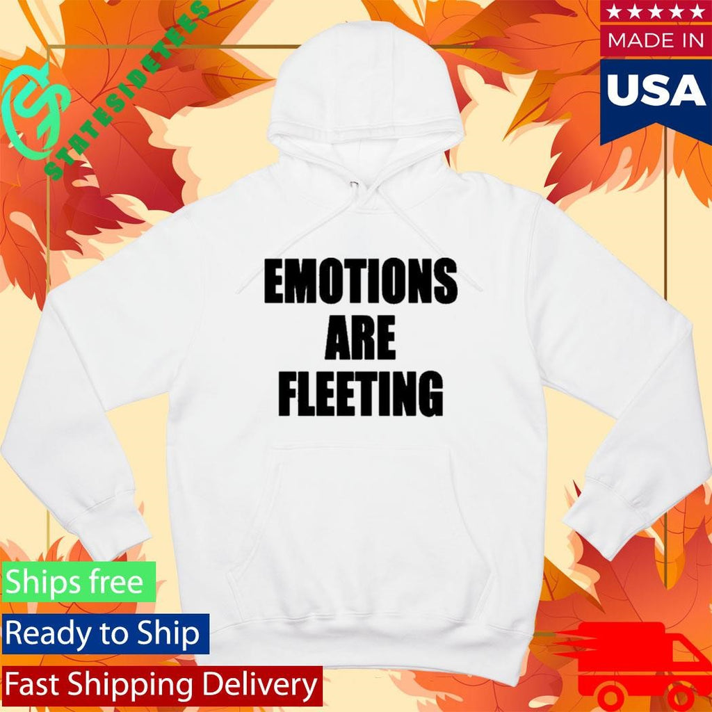 Emotions Are Fleeting Shirt