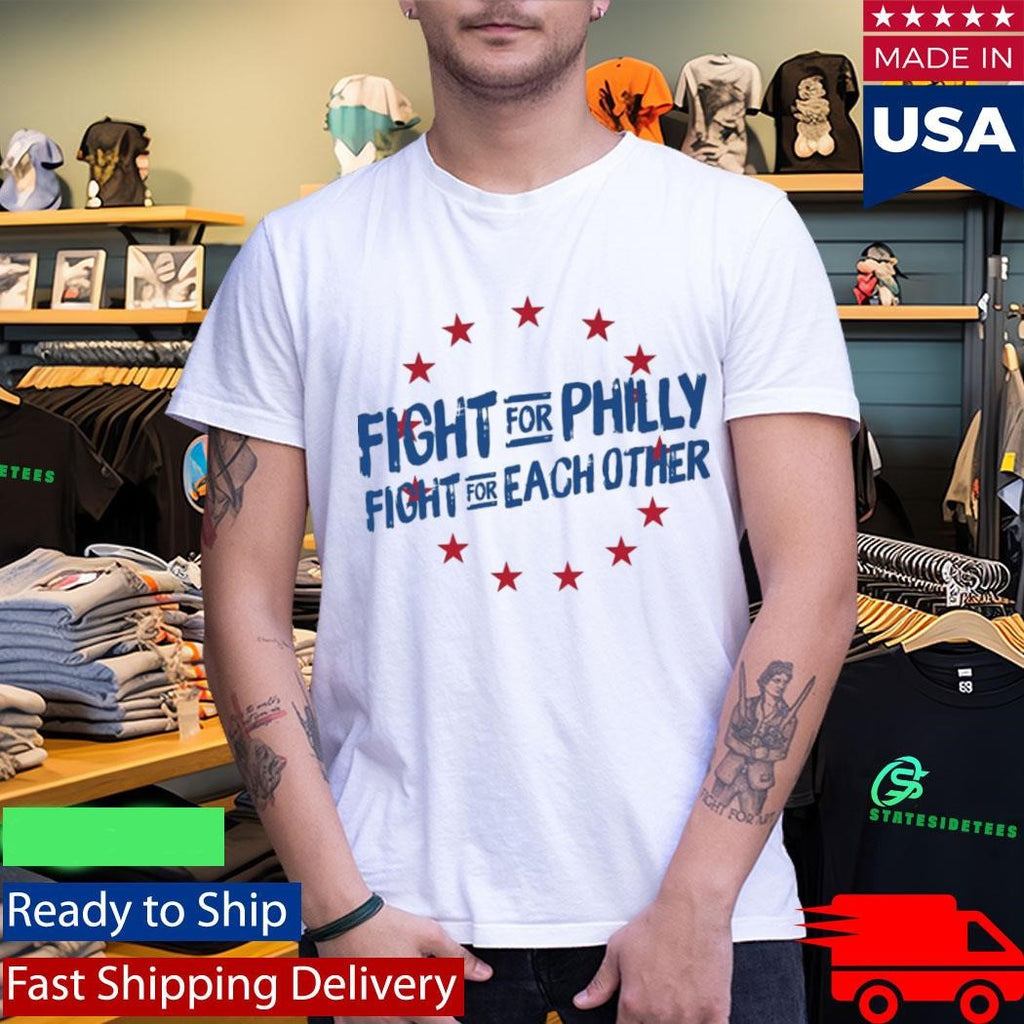 Fight For Philly Fight For Each Other Shirt