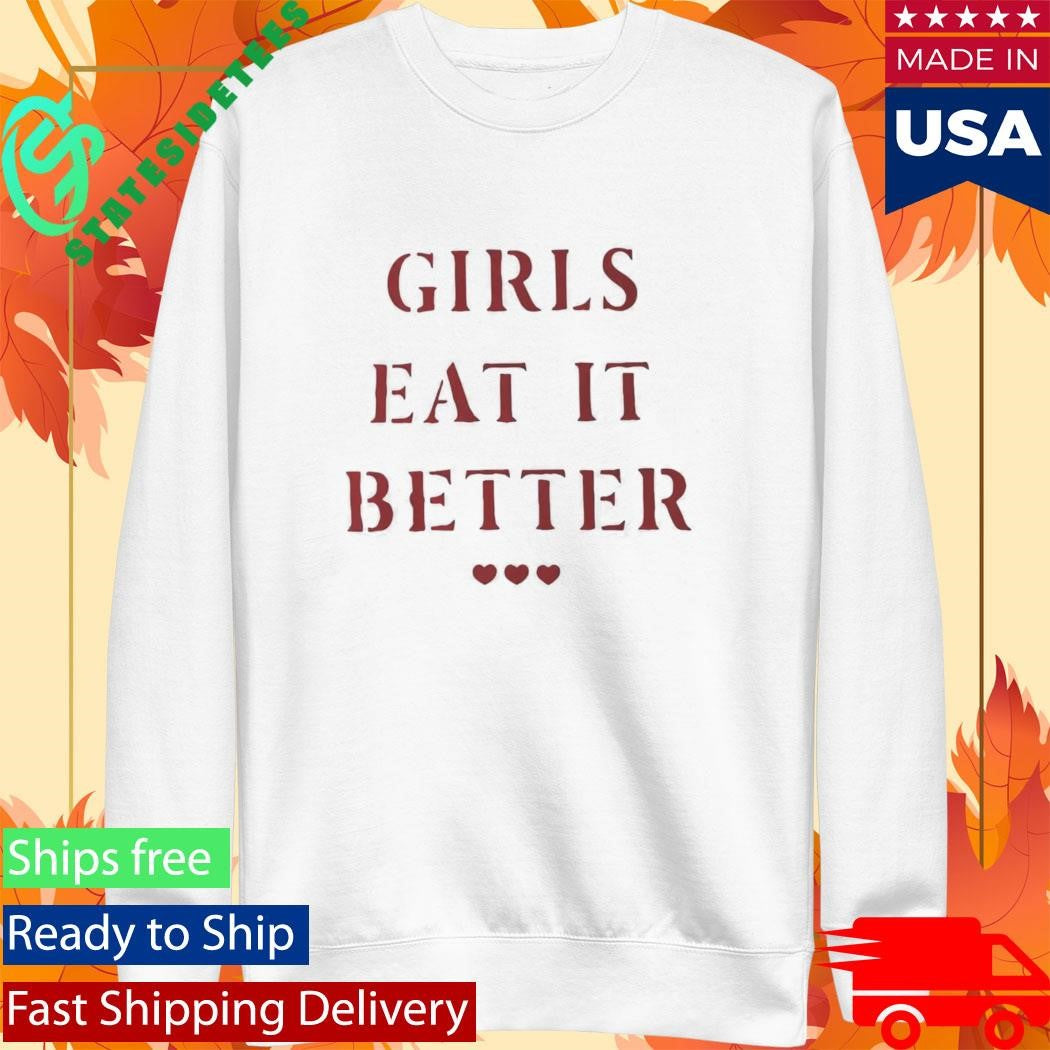 Girls Eat It Better Shirt