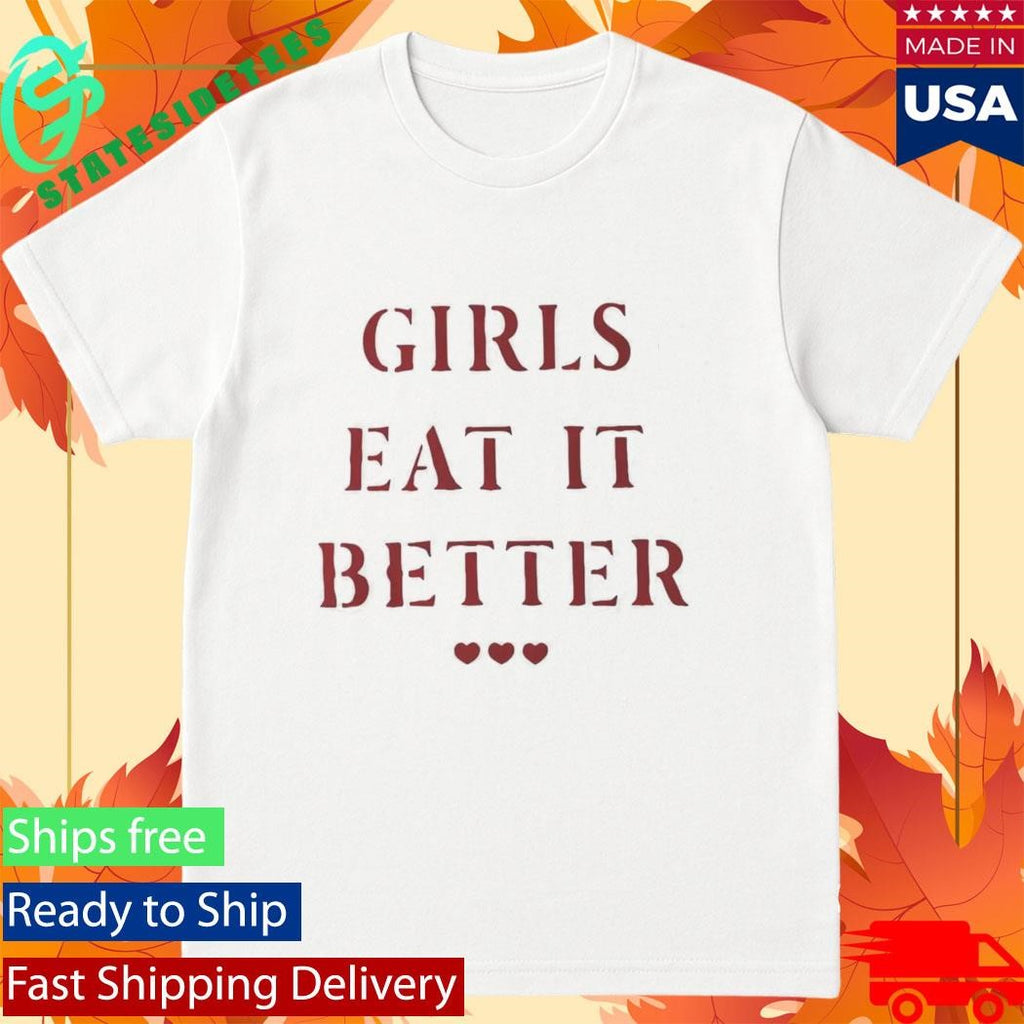 Girls Eat It Better Shirt