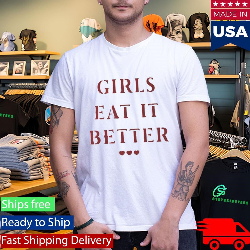Girls Eat It Better Shirt