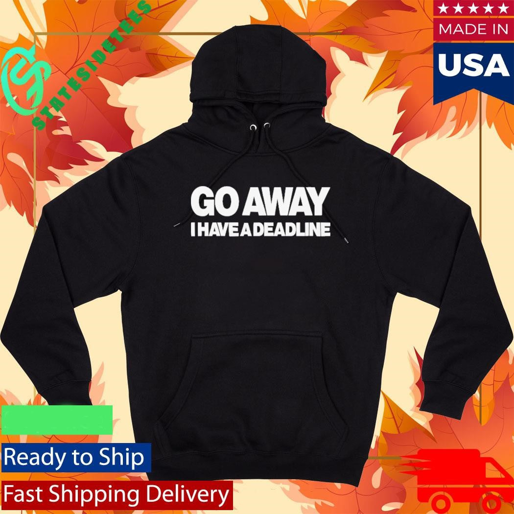 Go Away I Have A Deadline Phrase Shirt