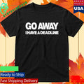 Go Away I Have A Deadline Phrase Shirt
