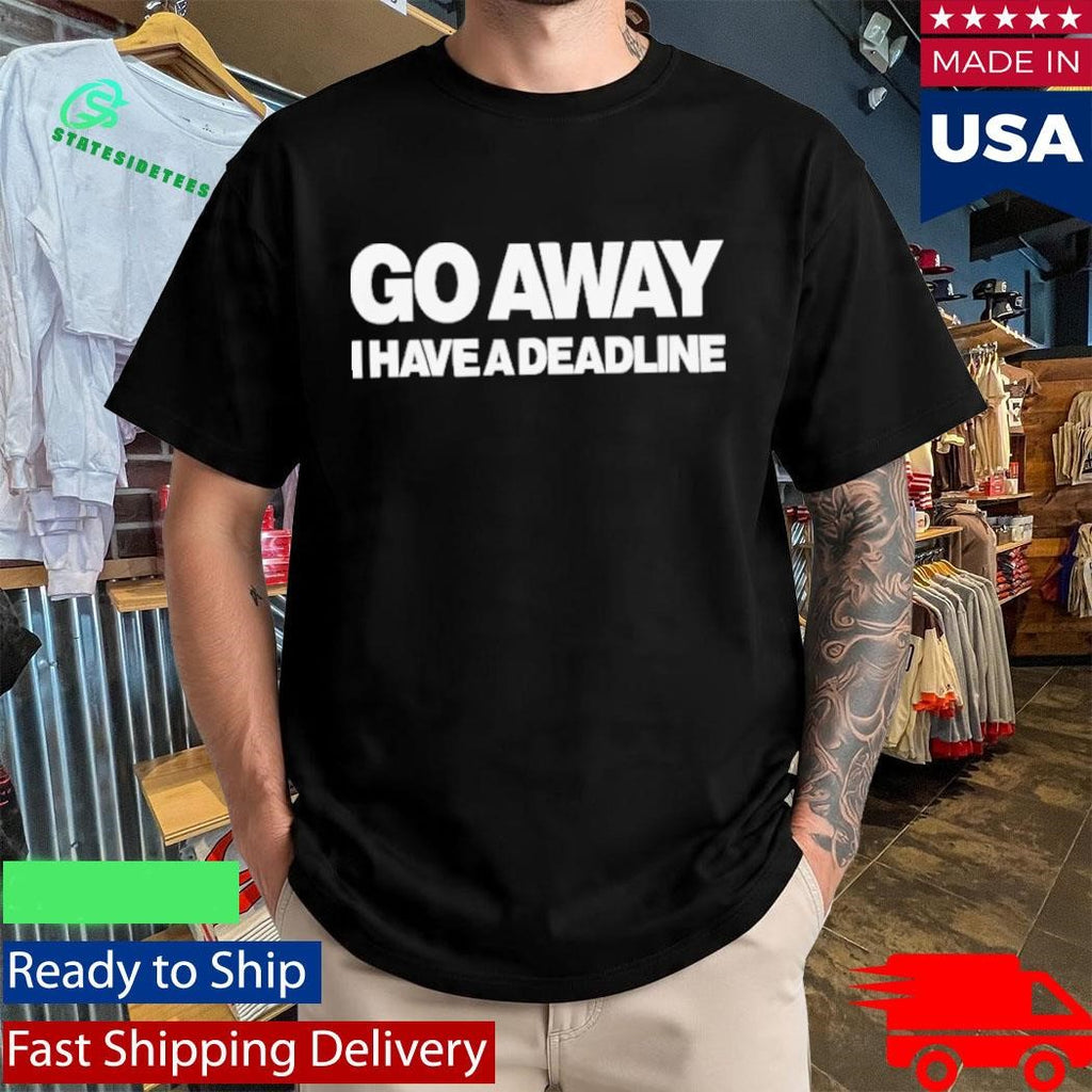 Go Away I Have A Deadline Phrase Shirt