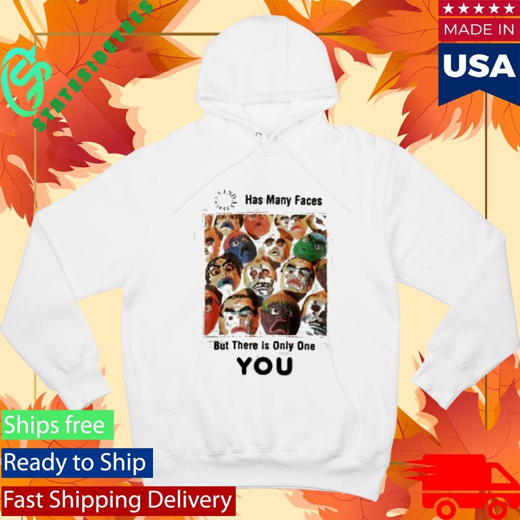 Has Many Faces But There Is Only One You Shirt
