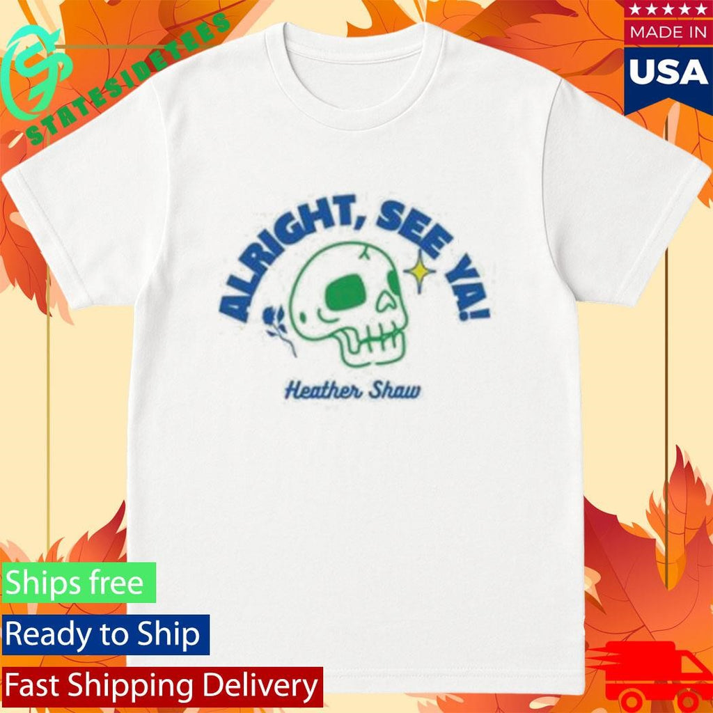 Heather Shaw Alright See Ya Shirt