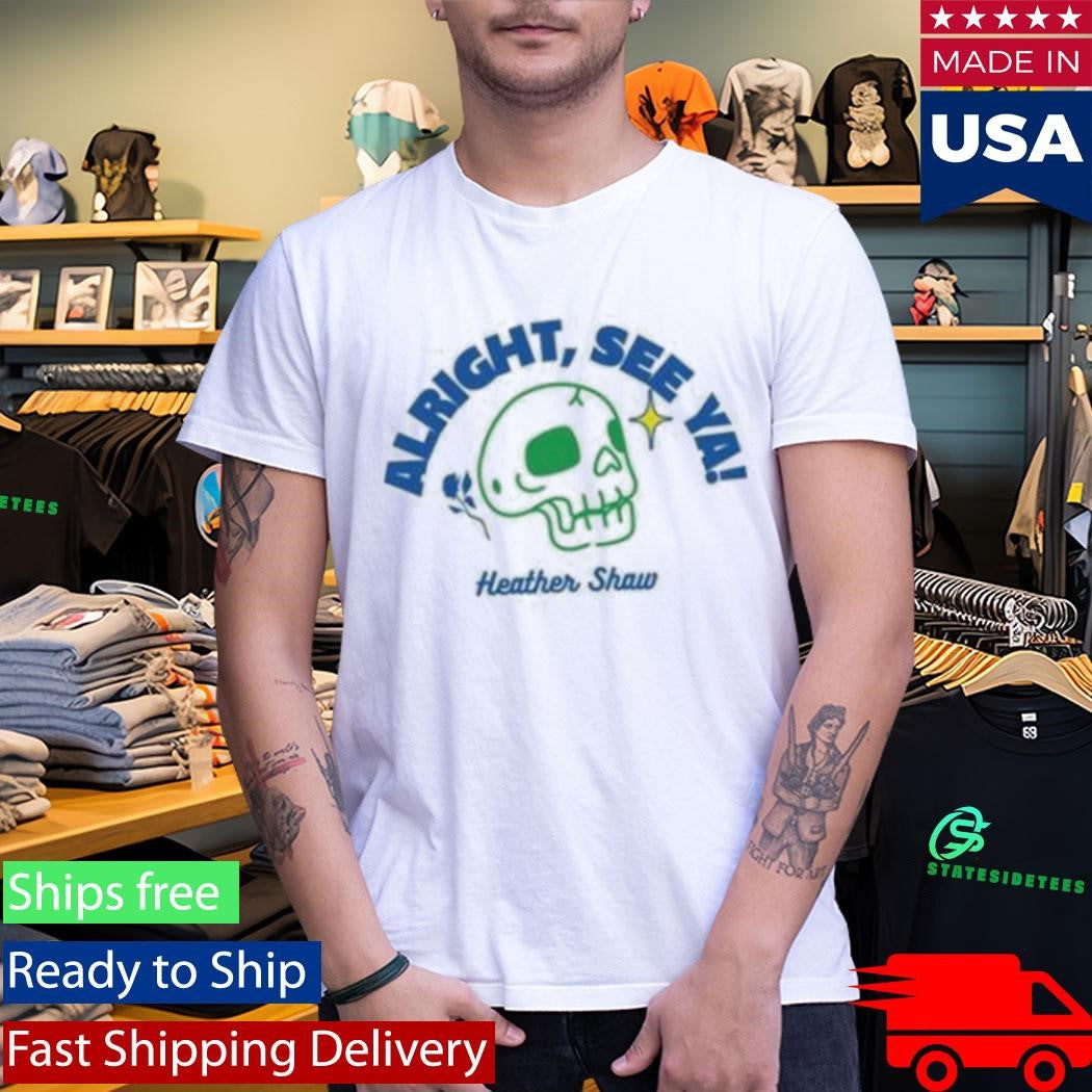 Heather Shaw Alright See Ya Shirt