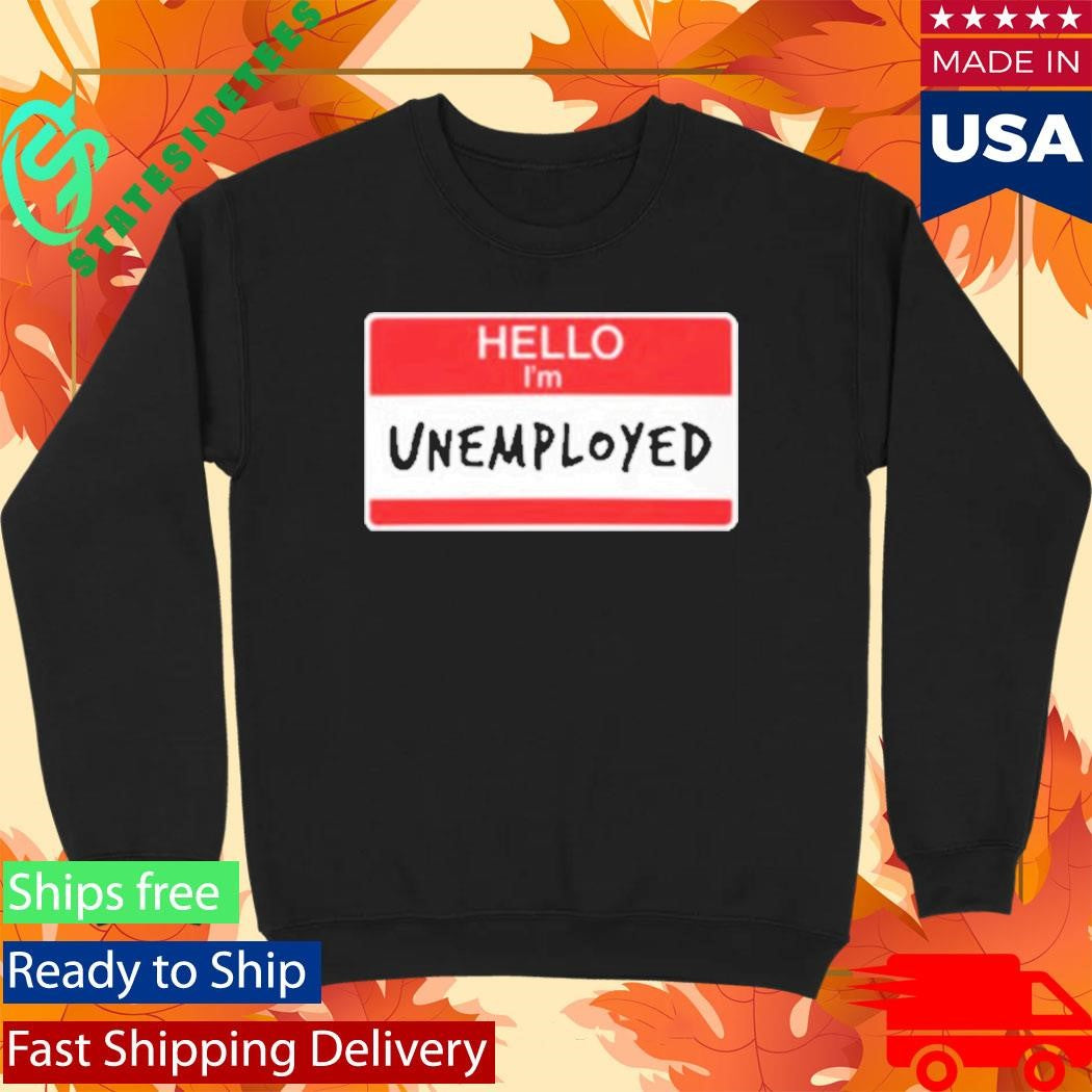 Hello I’m Unemployed Shirt