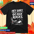 Hey Gary Go Kick Rocks Shirt