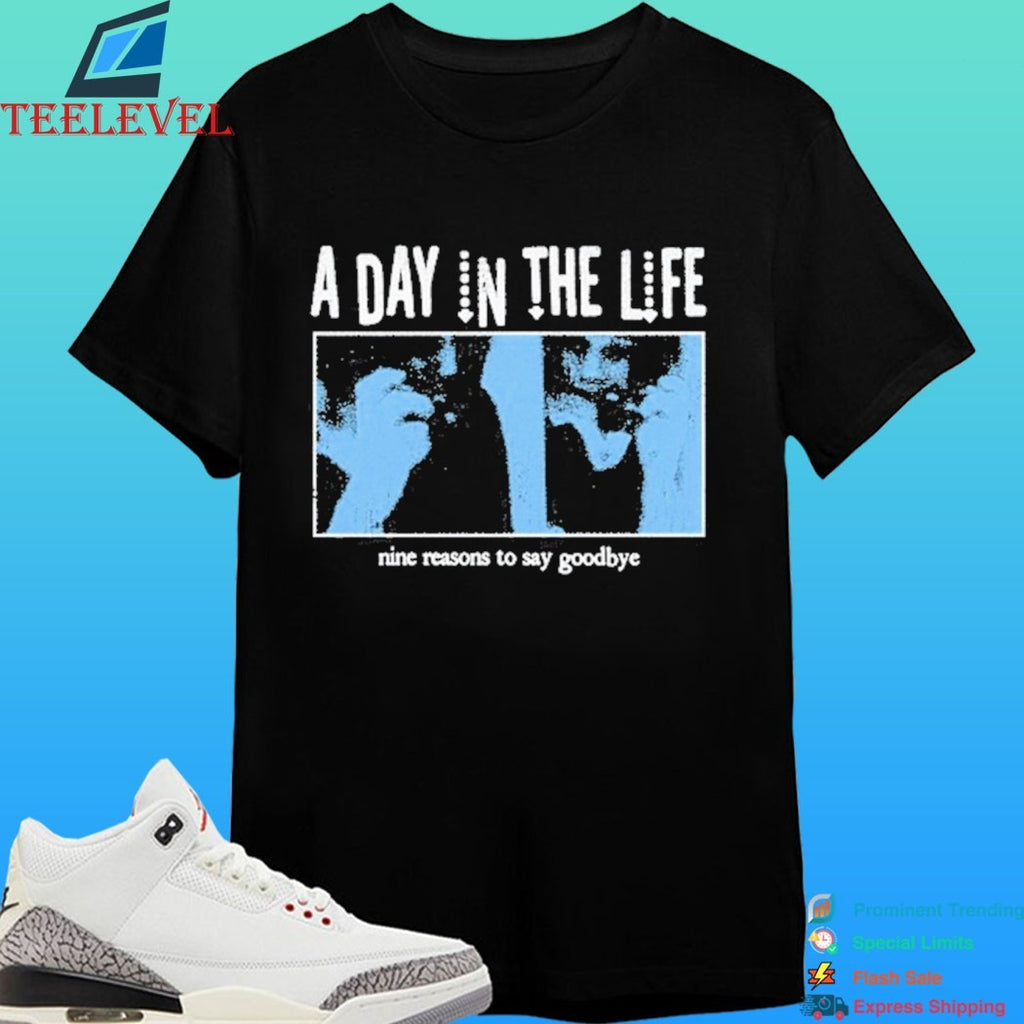 Hh A Day In The Life Nine Reasons To Say Goodbye Shirt