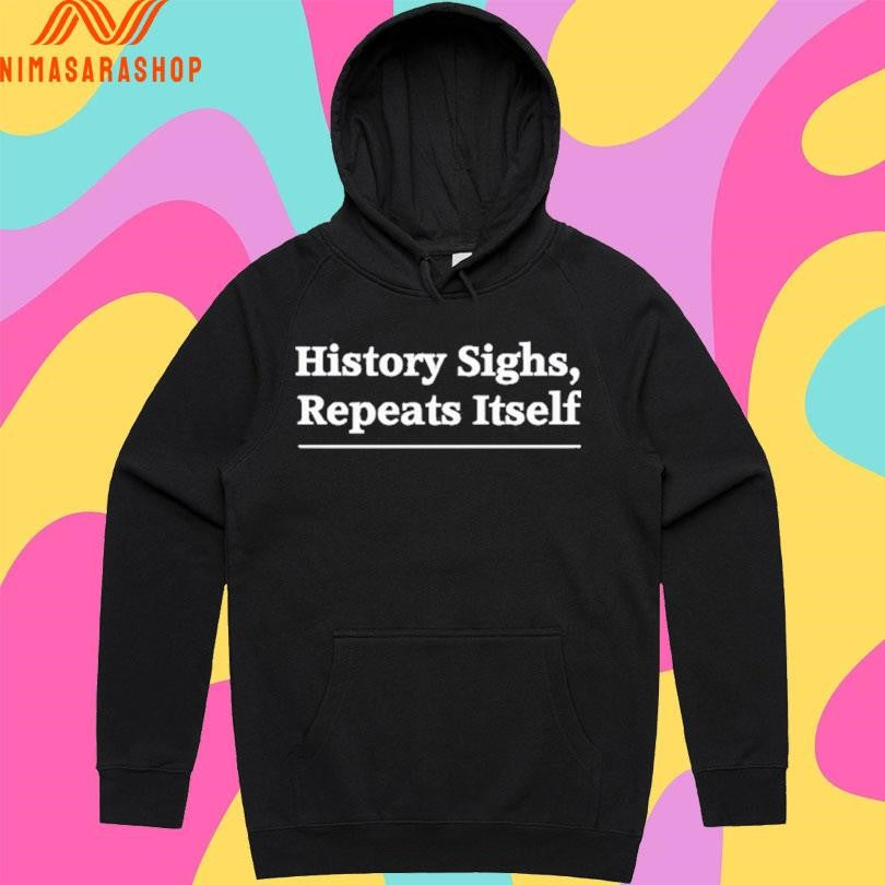 History Sighs Repeats Itself 2025 Shirts