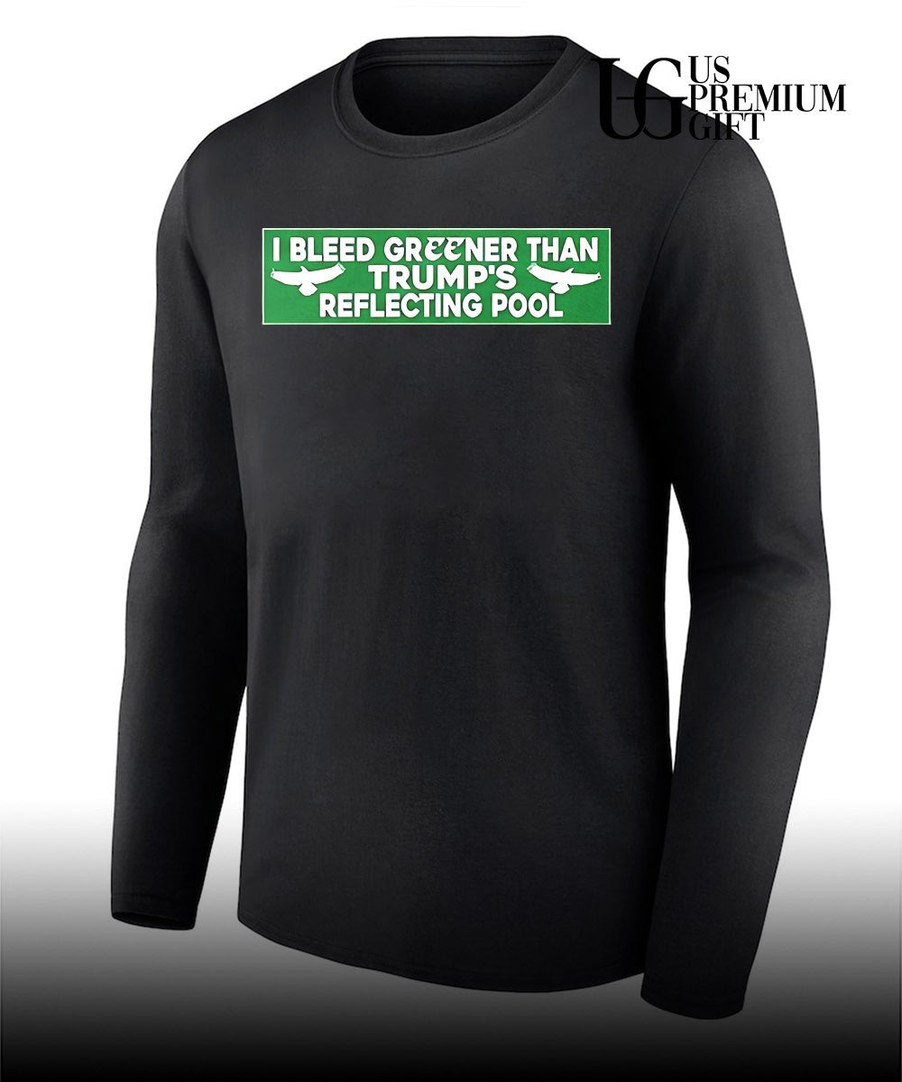 I Bleed Greener Than Trump’s Reflecting Pool shirt