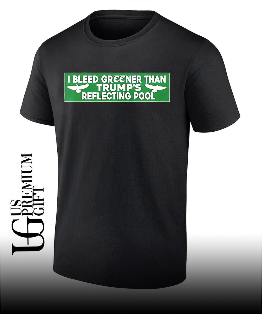 I Bleed Greener Than Trump’s Reflecting Pool shirt