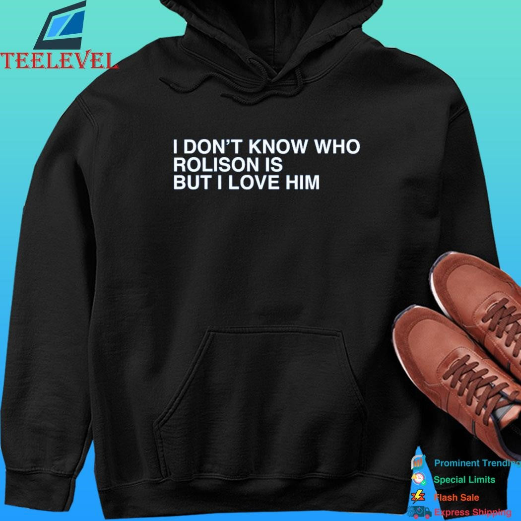I Don’t Know Who Rolison Is But I Love Him Shirt