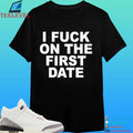 I Fuck On The First Day Shirt