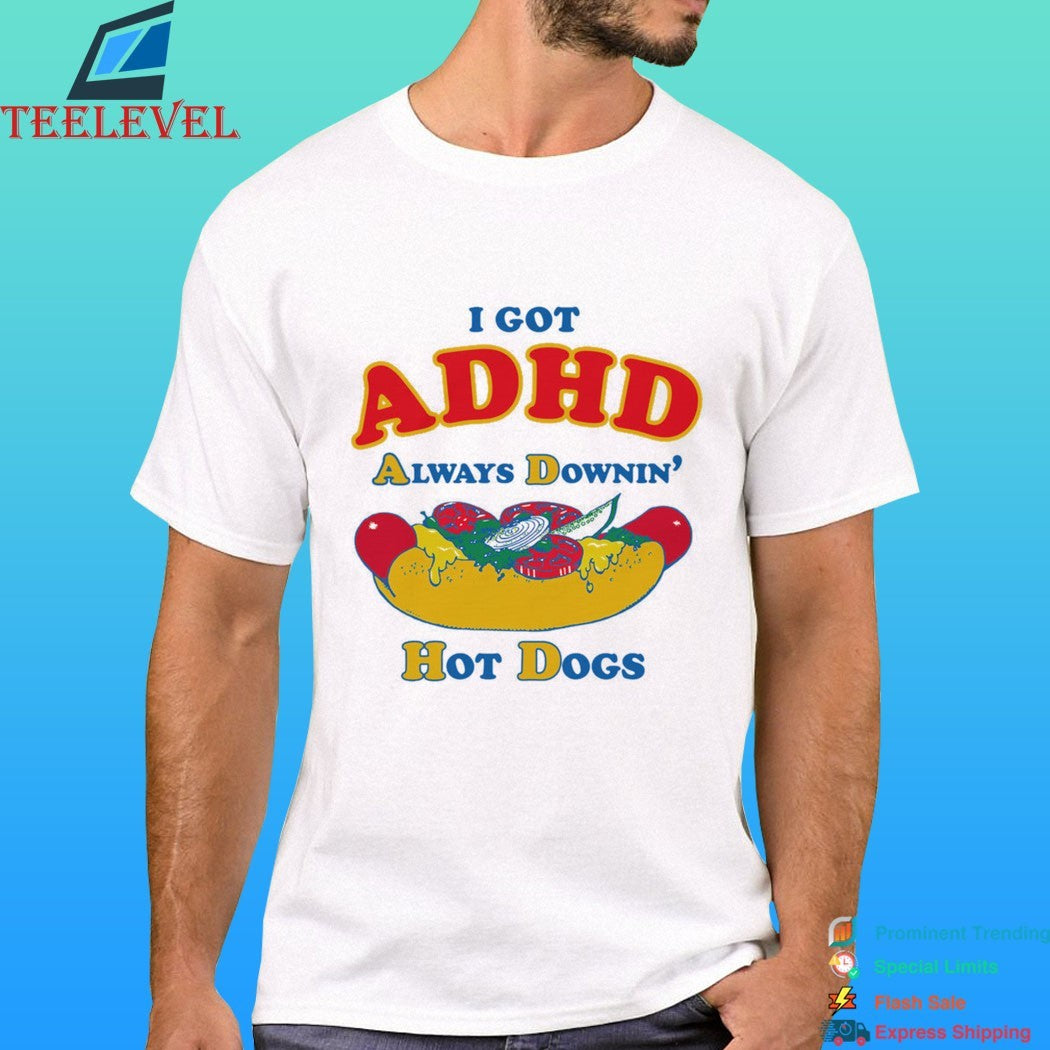 I Got Adhd Always Downin’ Hot Dogs Shirt