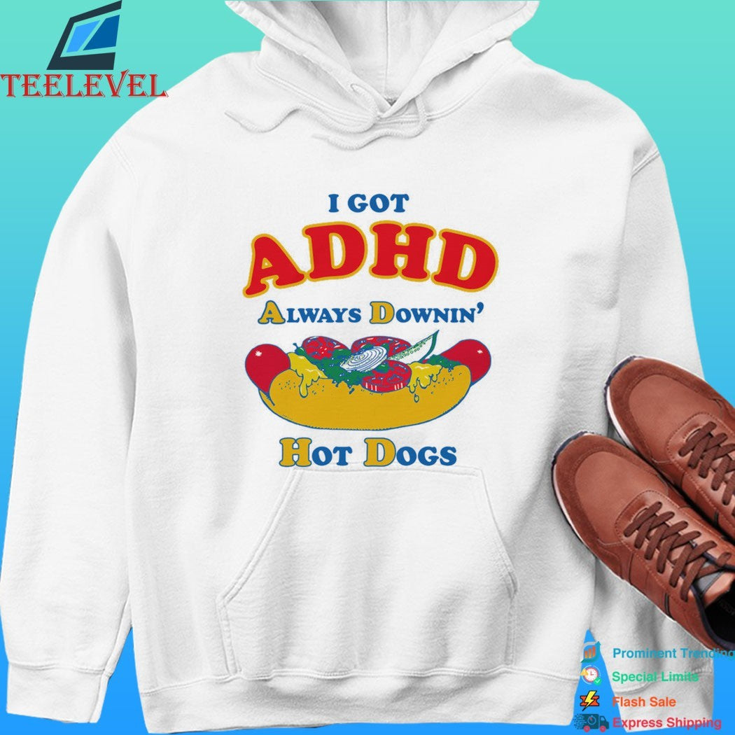 I Got Adhd Always Downin’ Hot Dogs Shirt