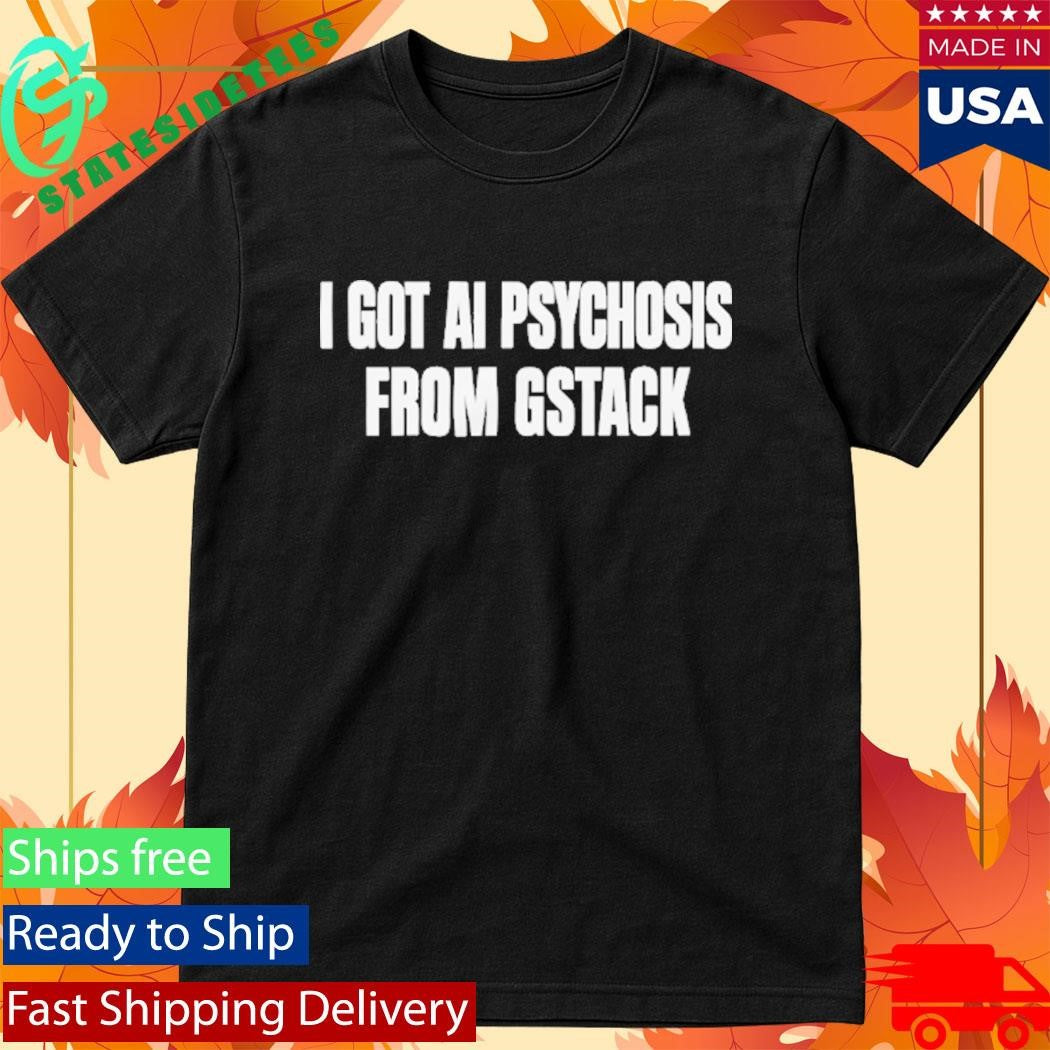 I Got Ai Psychosis From Gstack Shirt