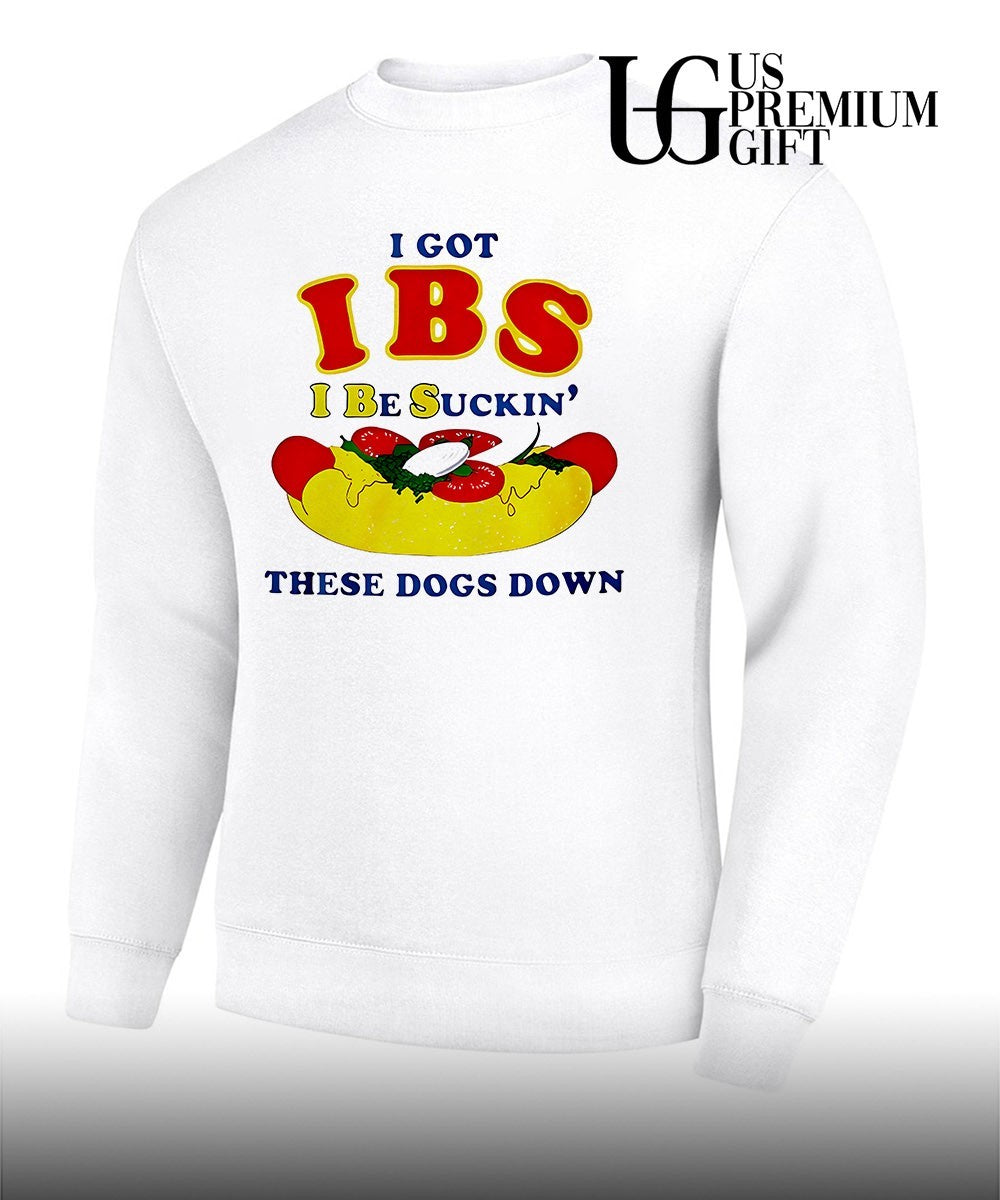 I Got IBS I Be Suckin’ These Dogs Down shirt