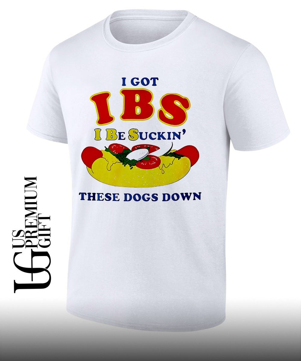 I Got IBS I Be Suckin’ These Dogs Down shirt