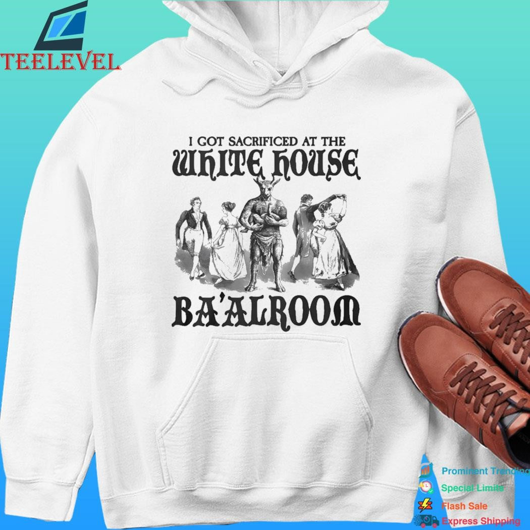 I Got Sacrificed At The White House Ba’alroom Shirt