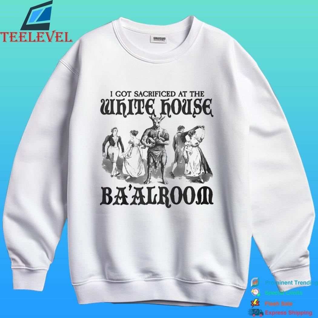I Got Sacrificed At The White House Ba’alroom Shirt