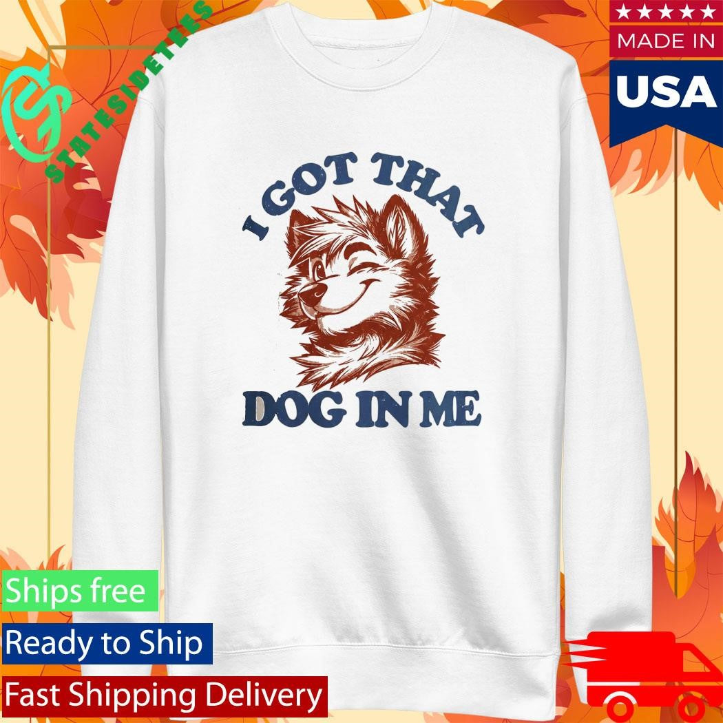 I Got That X-Large Dog In Me Shirt