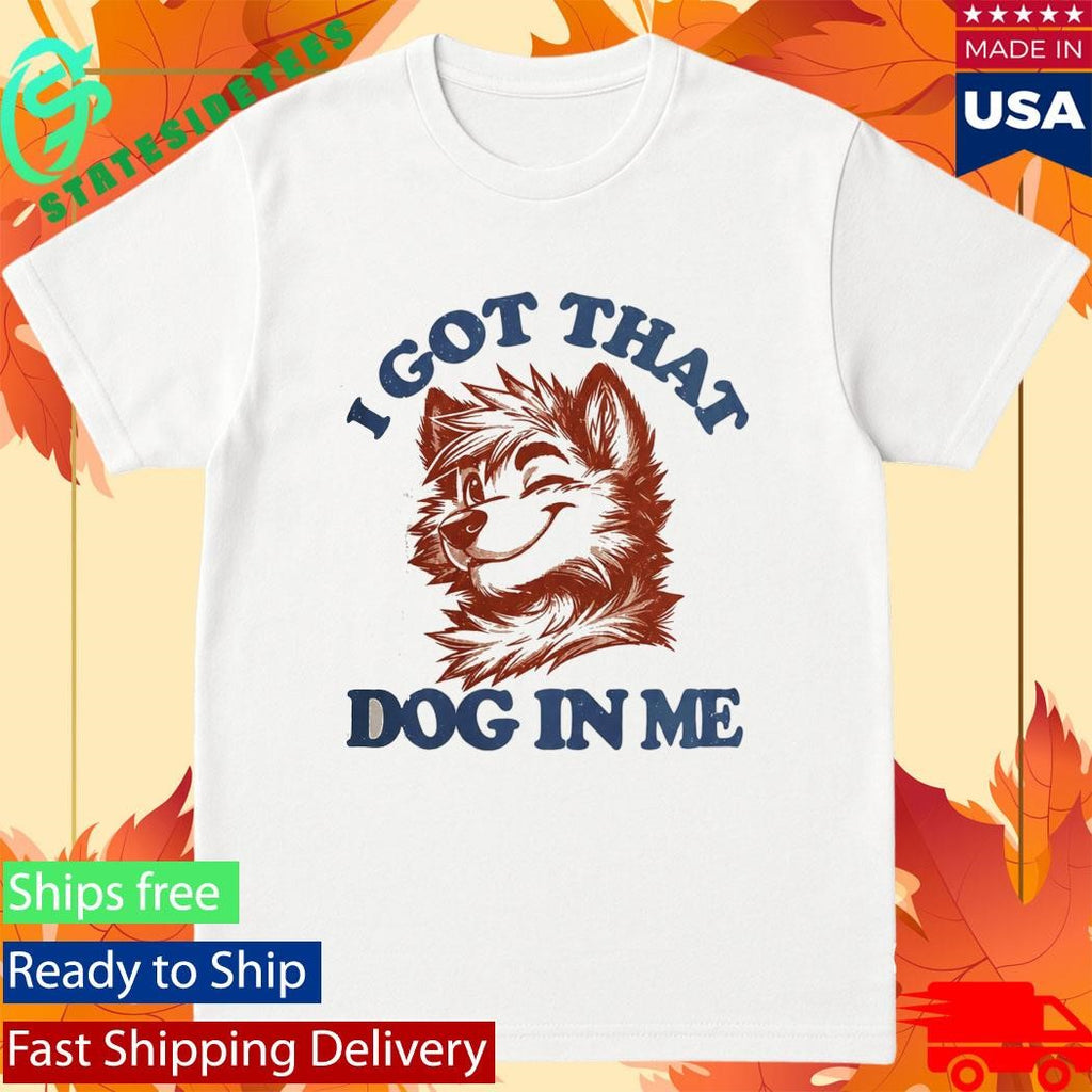 I Got That X-Large Dog In Me Shirt