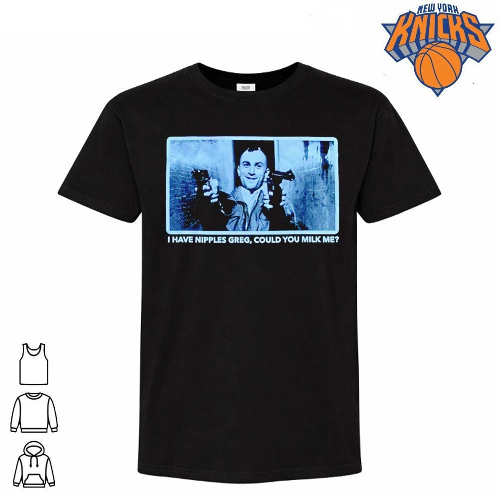 I Have Nipples Greg Could You Milk Me Robert De Niro Taxi Driver Meme Shirt