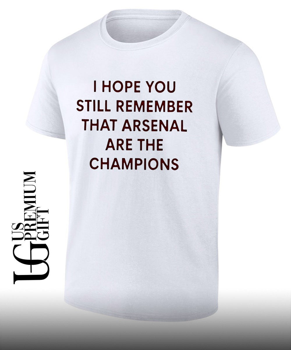 I Hope You Still Remember That Arsenal Are the Champions shirt