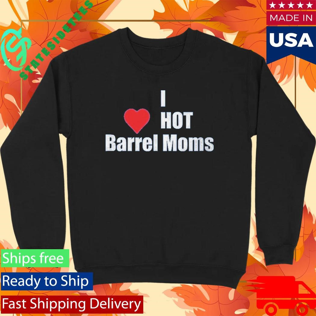 I Hot Barrel Moms Shirt