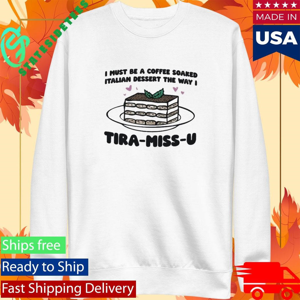 I Must Be A Coffee Soaked Italian Dessert The Way I Tira-Miss-U Shirt