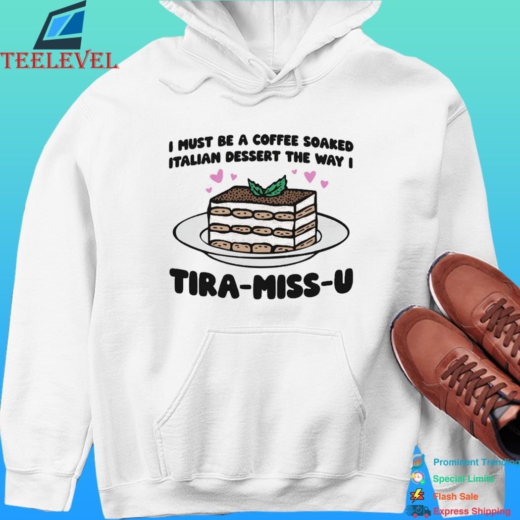 I Must Be A Coffee Soaked Italian Dessert The Way I Tira-Miss-U Shirt