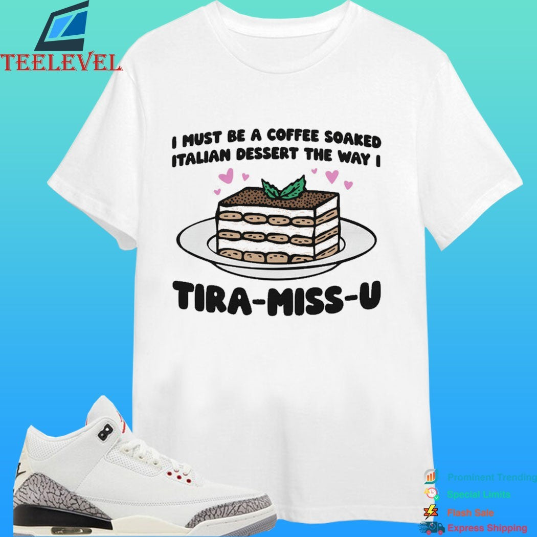 I Must Be A Coffee Soaked Italian Dessert The Way I Tira-Miss-U Shirt