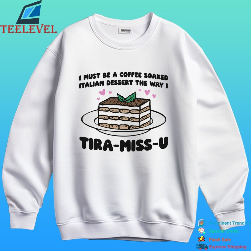 I Must Be A Coffee Soaked Italian Dessert The Way I Tira-Miss-U Shirt
