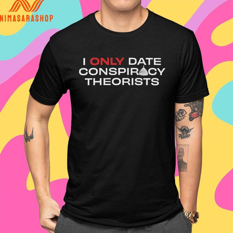 I Only Date Conspiracy Theorists Shirts