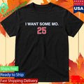 I Want Some Mo 25 Shirt