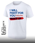 I Will Fight For You Until You Wake Up Political shirt