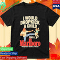 I Would Dropkick A Child For A Marlboro Cigarette Shirt