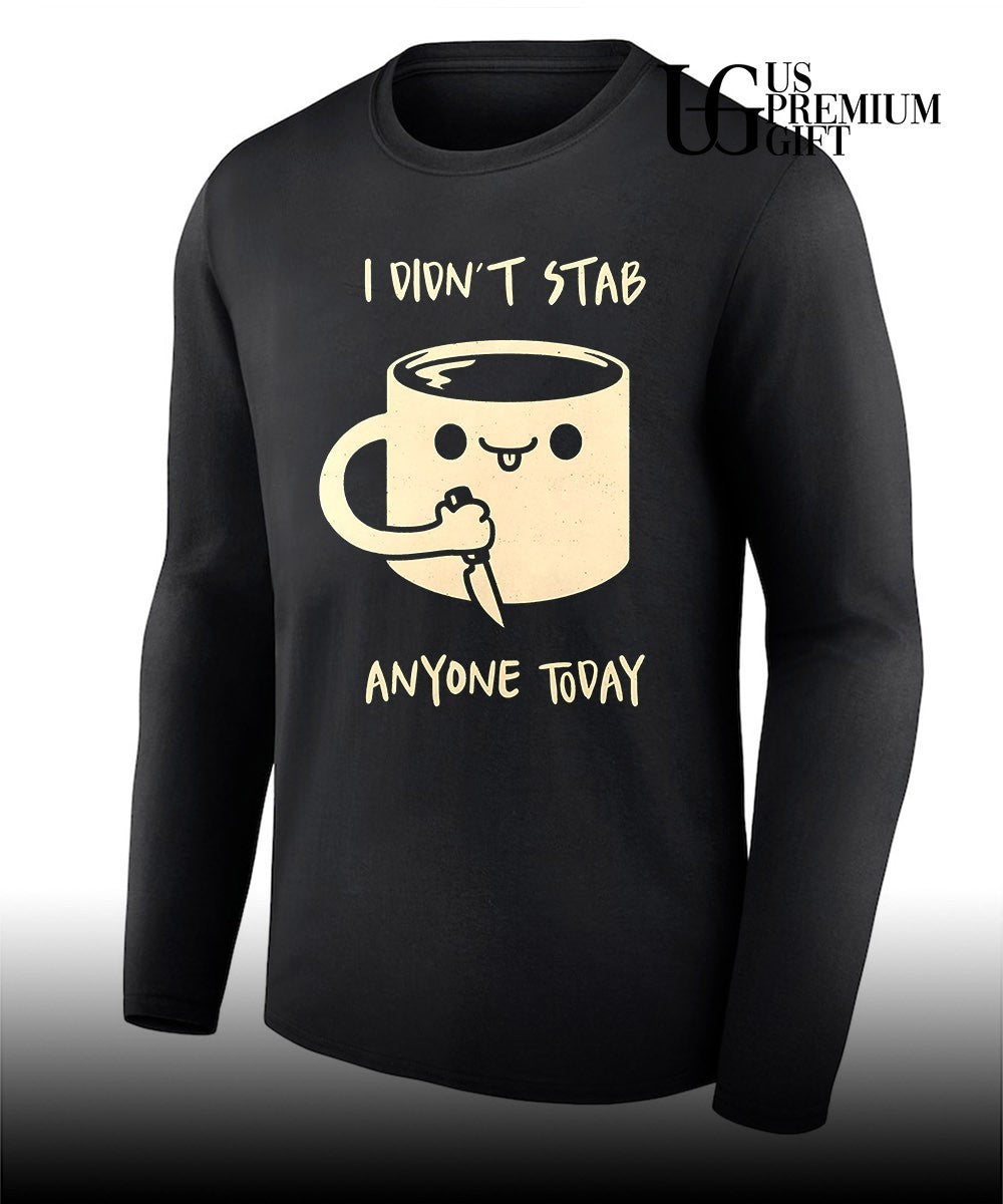 I didn’t stab anyone today coffee shirt