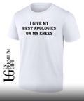 I give my best apologies on my knees shirt