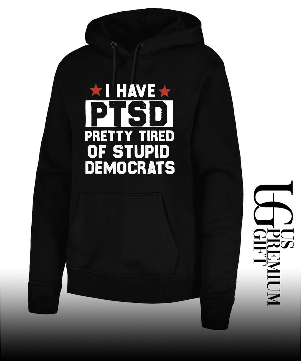 I have PTSD Pretty Tired Of Stupid Democrats shirt