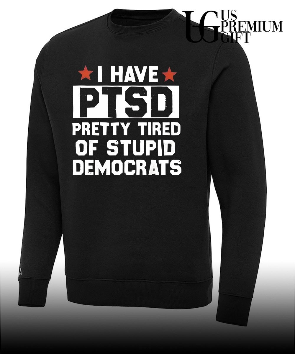 I have PTSD Pretty Tired Of Stupid Democrats shirt