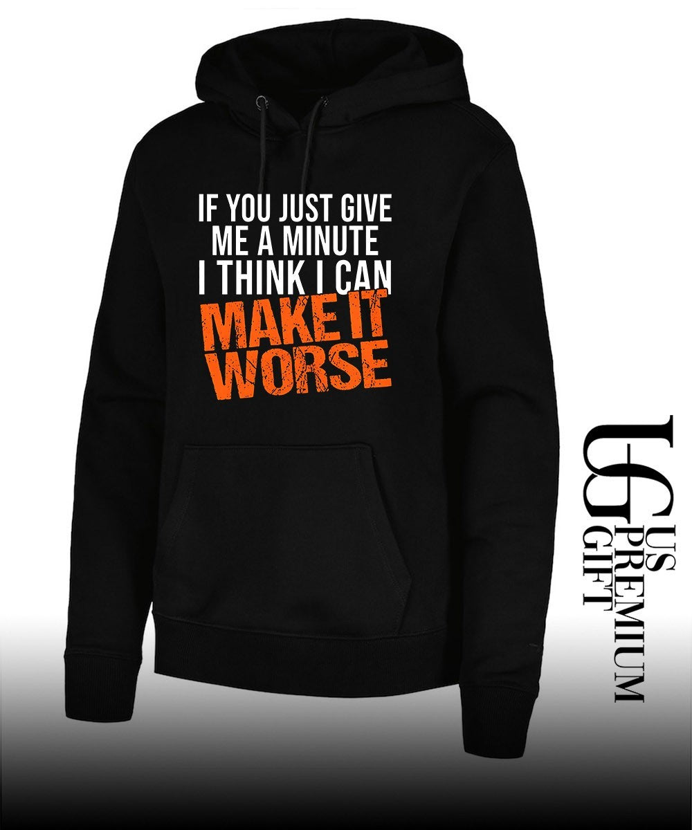 If You Just Give Me A Minute I Think I Can Make It Worse shirt