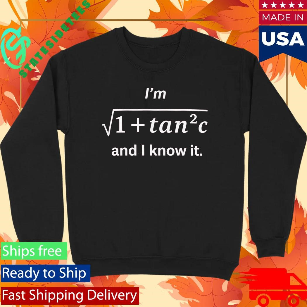I’m Sqrt 1+Tan2C And I Know It Shirt