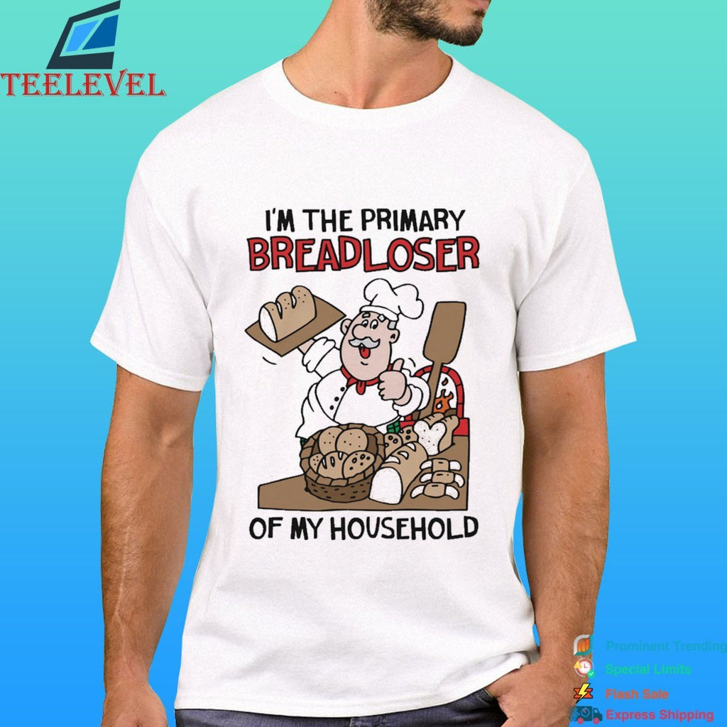 I’m The Primary Breadloser Of My Household Shirt